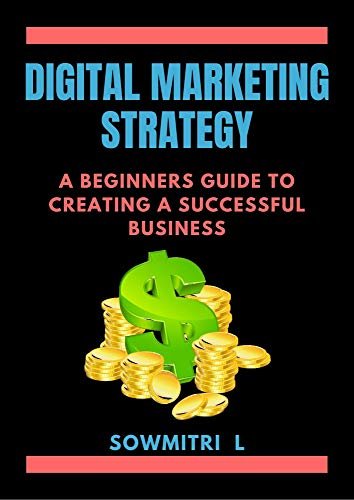 Digital Marketing Strategy: A Beginners Guide To Creating A Successful Business (English Edition)
