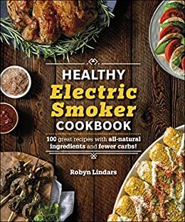 ダウンロード  The Healthy Electric Smoker Cookbook: 100 Recipes with All-Natural Ingredients and Fewer Carbs! (English Edition) 本