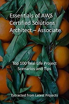 ダウンロード  Essentials of AWS Certified Solutions Architect – Associate: Top 100 Real Life Project Scenarios and Tips: Extracted from Latest Projects (English Edition) 本
