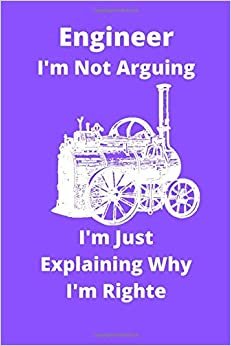 Engineer I'm Not Arguing I'm Just Explaining Why I'm Righte: Engineer notebook