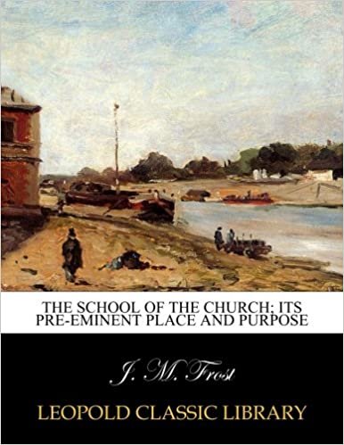 indir The school of the church; its pre-eminent place and purpose