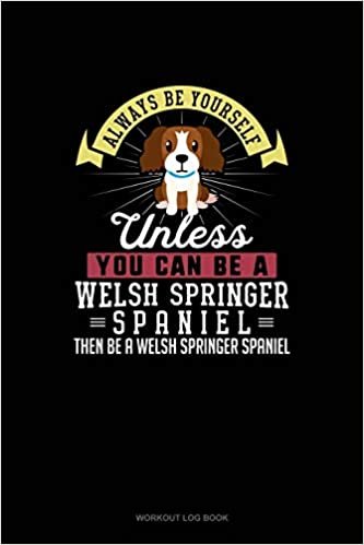 تحميل Always Be Yourself Unless You Can Be A Welsh Springer Spaniel Then Be A Welsh Springer Spaniel: Workout Log Book