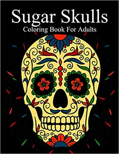 Sugar Skulls Coloring Book For Adults: A Fun Creative Coloring Book For Adults Stress relief and Relaxation
