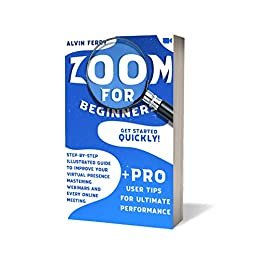 Zoom for Beginners: Get Started Quickly! Step-by-Step Illustrated Guide to Improve Your Virtual Presence Mastering Webinars and Every Online Meeting. + ... for Ultimate Performance (English Edition) ダウンロード