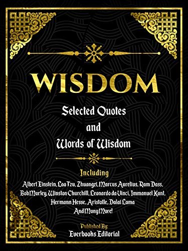 Wisdom: Selected Quotes And Words Of Wisdom: Including: Albert Einstein, Lao Tzu, Zhuangzi, Marcus Aurelius, Ram Dass, Bob Marley, Winston Churchill, Leonardo ... Dalai Lama And Many More! (English Edition)