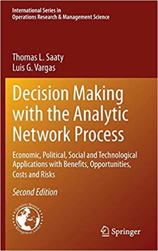 Decision Making with the Analytic Network Process: Economic, Political, Social and Technological Applications with Benefits, Opportunities, Costs and ... in Operations Research  Management Science)
