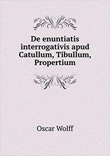 de Enuntiatis Interrogativis Apud Catullum, Tibullum, Propertium