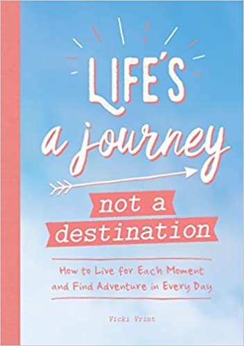 Life's a Journey Not a Destination: How to Live for Each Moment and Find Adventure in Every Day indir