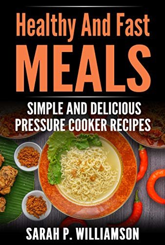 ダウンロード  Healthy And Fast Meals: Simple and Delicious Pressure Cooker Recipes (English Edition) 本