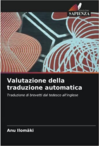 تحميل Valutazione della traduzione automatica: Traduzione di brevetti dal tedesco all&#39;inglese (Italian Edition)