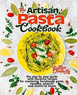 ダウンロード  The Artisan Pasta Cookbook: The Step by Step Guide with Flavorful Recipes for Mastering Handmade Pasta, Noodles, Gnocchi and Risotto at Home (Artisan Cooking and Baking Book 2) (English Edition) 本