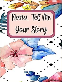 تحميل Nana Tell Me Your Story: Journal Notebook to Record Grandma&#39;s Life Story In Her Own Words for Her Grandchild - Beautiful Colored Interior &amp; Hard Cover