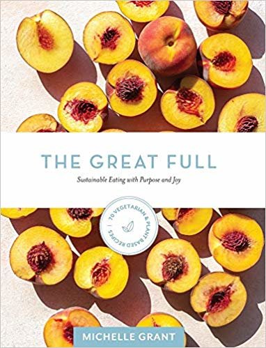 تحميل The Great Full: Sustainable Eating with Purpose and Joy: Includes 70 Vegetarian and Plant-Based Recipes