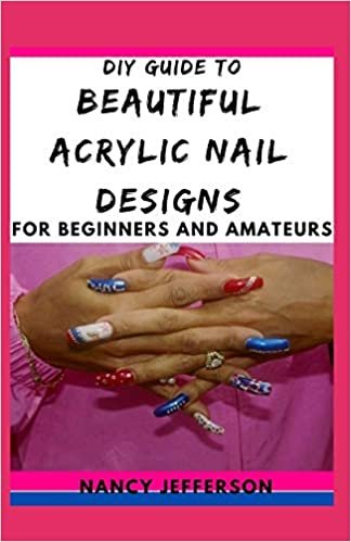 indir DIY Guide To Beautiful Acrylic Nail Designs For Beginners and Amateurs