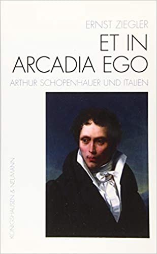 Et In Arcadia Ego - Arthur Schopenhauer und Italien: Notizen aus Reisebuch, Foliant, Brieftasche, Quartant, Adversaria samt Aktenstücken