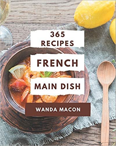 365 French Main Dish Recipes: A French Main Dish Cookbook that Novice can Cook ダウンロード
