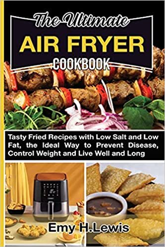 indir The Ultimate Air Fryer Cookbook: Tasty Fried Recipes with Low Salt and Low Fat, the Ideal Way to Prevent Disease, Control Weight and Live Well and Long.