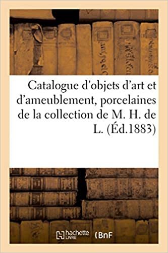 Catalogue d'objets d'art et d'ameublement, réunion de porcelaines de la collection de M. H. de L. (Littérature) indir