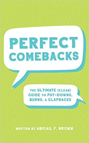 Perfect Comebacks: The Ultimate (Clean) Guide to Put-Downs, Burns & Clapbacks
