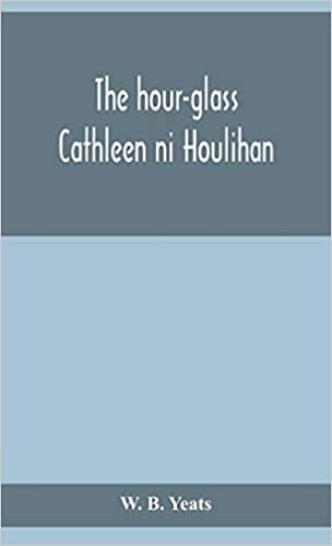 The hour-glass; Cathleen ni Houlihan; The pot of broth Being Volume Two of Plays for An Irish Theatre indir