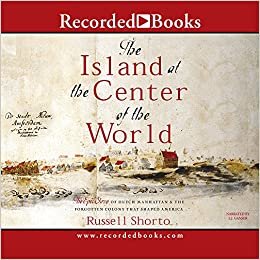 The Island At The Center Of The World: The Epic Story Of Dutch Manhattan, The Forgotten Colony That Shaped America