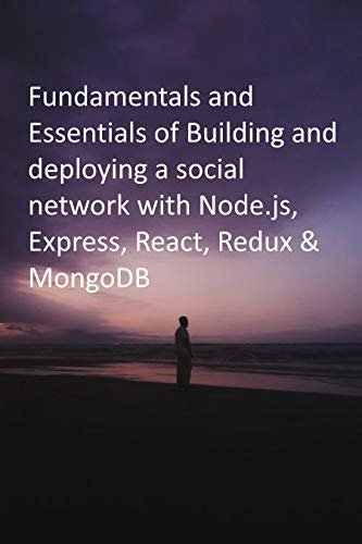 Fundamentals and Essentials of Building and deploying a social network with Node.js, Express, React, Redux & MongoDB (English Edition) ダウンロード