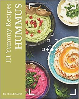 111 Yummy Hummus Recipes: Let's Get Started with The Best Yummy Hummus Cookbook! indir