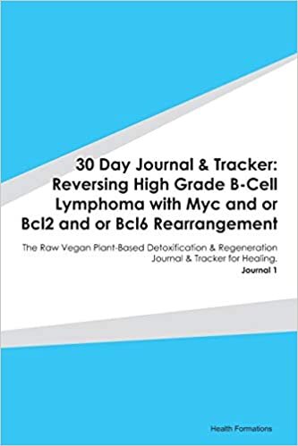 30 Day Journal & Tracker: Reversing High Grade B-Cell Lymphoma with Myc and or Bcl2 and or Bcl6 Rearrangement: The Raw Vegan Plant-Based ... Journal & Tracker for Healing. Journal 1 indir
