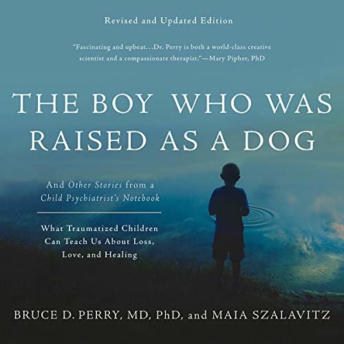 ダウンロード  The Boy Who Was Raised as a Dog: And Other Stories from a Child Psychiatrist's Notebook - What Traumatized Children Can Teach Us About Loss, Love, and Healing 本