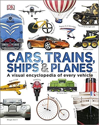 Cars, Trains, Ships and Planes: A Visual Encyclopedia to Every Vehicle