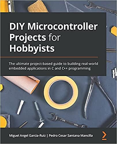 DIY Microcontroller Projects for Hobbyists: The ultimate project-based guide to building real-world embedded applications in C and C++ programming: A ... board applications with C programming indir