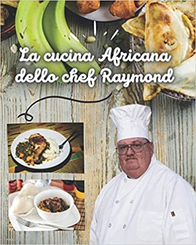 La cucina Africana dello chef Raymond: Ricetta per la migliore cucina in Africa
