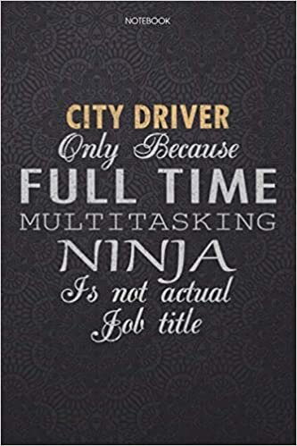 Lined Notebook Journal City Driver Only Because Full Time Multitasking Ninja Is Not An Actual Job Title Working Cover: Personal, Finance, Lesson, 6x9 ... Performance, Journal, Work List, 114 Pages indir