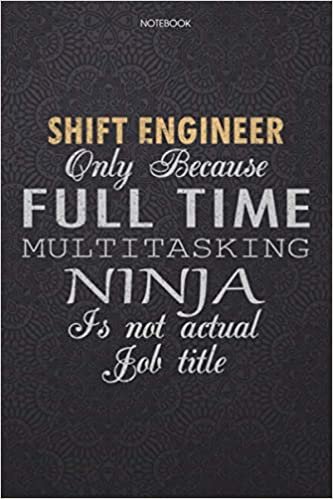 Lined Notebook Journal Shift Engineer Only Because Full Time Multitasking Ninja Is Not An Actual Job Title Working Cover: High Performance, Finance, ... Work List, 114 Pages, 6x9 inch, Personal indir