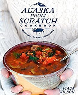 ダウンロード  The Alaska from Scratch Cookbook: Seasonal. Scenic. Homemade. (English Edition) 本