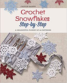 Crochet Snowflakes: Step-by-Step: A delightful flurry of 40 patterns (Knit & Crochet)