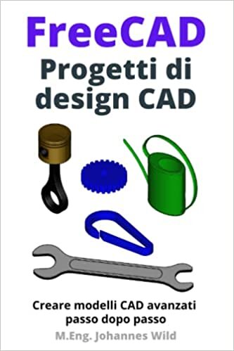 تحميل FreeCAD | Progetti di design CAD: Creare modelli CAD avanzati passo dopo passo (FreeCAD | CAD per principianti e utenti avanzati) (Italian Edition)
