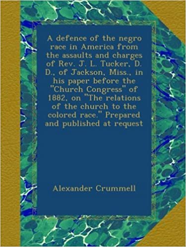 A defence of the negro race in America from the assaults and charges of Rev. J. L. Tucker, D. D., of Jackson, Miss., in his paper before the "Church ... race." Prepared and published at request