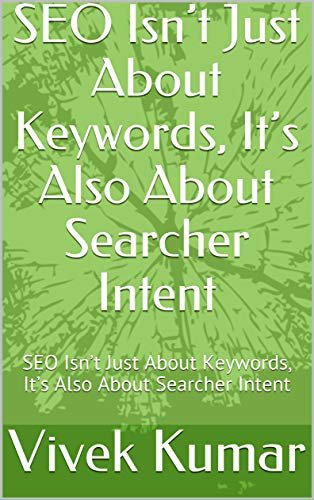 SEO Isn’t Just About Keywords, It’s Also About Searcher Intent: SEO Isn’t Just About Keywords, It’s Also About Searcher Intent (English Edition)