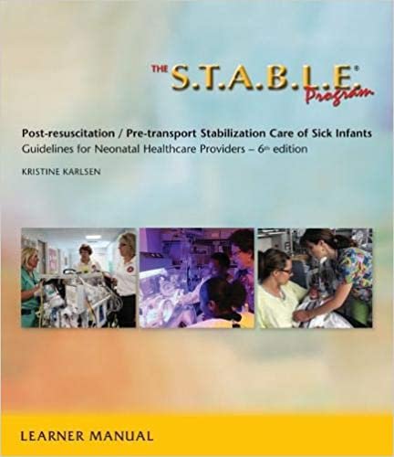 The S.T.A.B.L.E. Program: Pre-Transport /Post-Resuscitation Stabilization Care for Sick Infants, Guidelines for Neonatal Healthcare Providers (Karlsen, Pre-Transport / Post-Resuscition Stabilization)