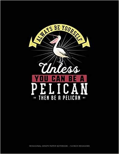 تحميل Always Be Yourself Unless You Can Be A Pelican Then Be A Pelican: Hexagonal Graph Paper Notebook - 1/4 Inch Hexagons