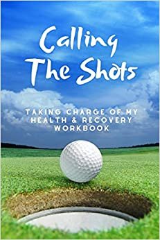 اقرأ Calling The Shots: Taking Charge Of My Health And Recovery Workbook الكتاب الاليكتروني 