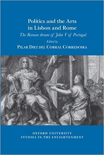 Politics and the arts in Lisbon and Rome: The Roman dream of John V of Portugal (Oxford University Studies in the Enlightenment)