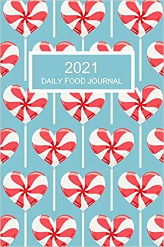 2021 Daily Food Journal: Meal Planner | Shopping List Notebook | Breakfast Lunch Dinner Sanck Record | Personal Healthy Planning | Eating Log | Weight Loss Organizer | Candy Hearts Cover Design