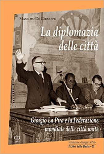 اقرأ La Diplomazia Delle Città: Giorgio La Pira E La Federazione Mondiale Delle Città Unite الكتاب الاليكتروني 