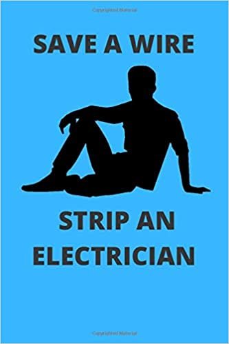 SAVE A WIRE STRIP AN ELECTRICIAN: Funny Electrician Electrical Journal Note Book Diary Log S Tracker Gift Present Party Prize 6x9 Inch 100 Pages indir