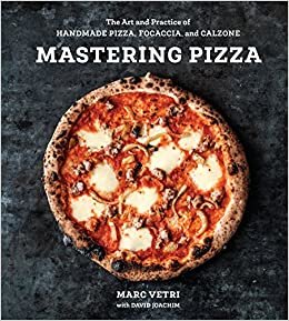 Mastering Pizza: The Art and Practice of Handmade Pizza, Focaccia, and Calzone [A Cookbook]