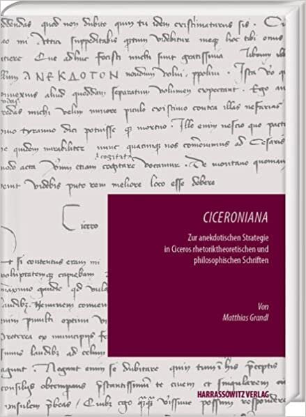 تحميل Ciceroniana: Zur Anekdotischen Strategie in Ciceros Rhetoriktheoretischen Und Philosophischen Schriften
