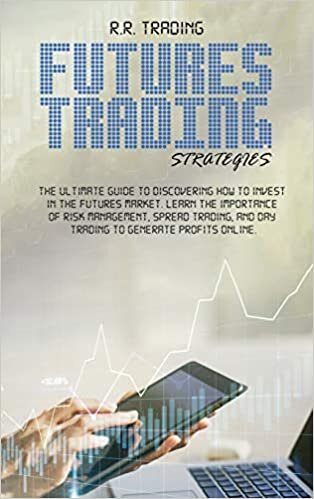 indir Futures Trading Strategies: The ultimate guide to discovering how to invest in the futures market. Learn the importance of risk management, spread trading, and day trading to generate profits online