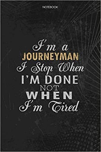 indir Notebook Planner I&#39;m A Journeyman I Stop When I&#39;m Done Not When I&#39;m Tired Job Title Working Cover: Lesson, To Do List, Money, 114 Pages, Journal, Lesson, Schedule, 6x9 inch